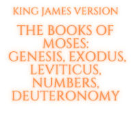 The Books of Moses: Genesis, Exodus, Leviticus, Numbers, Deuteronomy - King James Bible