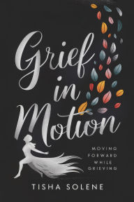 Grief in Motion: Moving Forward While Grieving