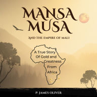 Mansa Musa and the Empire of Mali: A True Story of Gold and Greatness from Africa