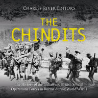 The Chindits: The History of the Indian and British Special Operations Forces in Burma during World War II