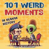 101 Weird Moments in Human History