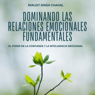 Dominando las Relaciones Emocionales Fundamentales: El Poder de la Confianza y la Inteligencia Emocional