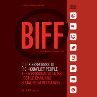 BIFF: Quick Responses to High-Conflict People, Their Personal Attacks, Hostile Email and Social Media Meltdowns