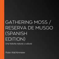 Gathering Moss / Reserva de musgo (Spanish Edition): Una historia natural y cultural