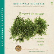 Reserva de musgo: Una historia natural y cultural de los musgos Gathering Moss: A Natural and Cultural History of Mosses (Spanish Edition)