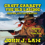 Gruff Garrett - The Old Lawdog - Despair and Retribution: A Classic Western