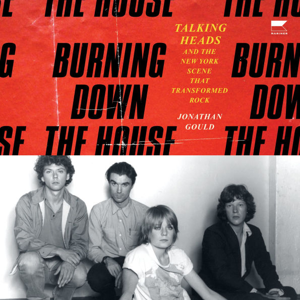 Burning Down the House: Talking Heads and the New York Scene That Transformed Rock