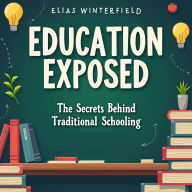 Education Exposed: The Secrets Behind Traditional Schooling: Discover Education Exposed! Powerful audio lessons to revolutionize your grasp on traditional schooling secrets.