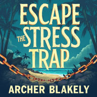 Escape The Stress Trap: Discover the Hidden Path to Relief: Unlock Stress Relief: Dive into Powerful Audio Lessons for Ultimate Relaxation and Calm.