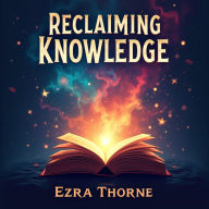 Reclaiming Knowledge: Empower Your Mind and Future: Reclaim Your Brilliance: Transformative Audio Lessons for Optimal Mind and Future Performance!