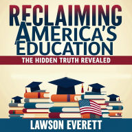 Reclaiming America's Education: The Hidden Truth Revealed: Discover America's Educational Truths with Powerful Audio Lessons for Unmatched Success!