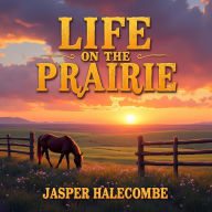 Life on the Prairie: My Adventures and Beyond: Unlock Prairie Adventures: Immersive Audio Tales for Your Wild Spirit!