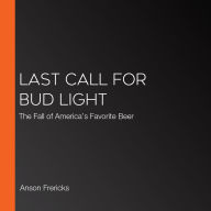 Last Call for Bud Light: The Fall of America's Favorite Beer