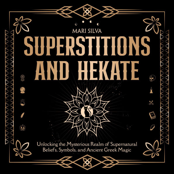 Superstitions and Hekate: Unlocking the Mysterious Realm of Supernatural Beliefs, Symbols, and Ancient Greek Magic