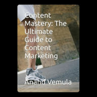 Content Mastery: The Ultimate Guide to Content Marketing