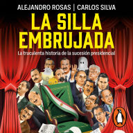 La silla embrujada: La truculenta historia de la sucesión presidencial