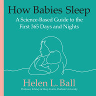 How Babies Sleep: A Science-Based Guide to the First 365 Days and Nights