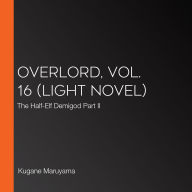 Overlord, Vol. 16 (light novel): The Half-Elf Demigod Part II