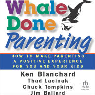 Whale Done Parenting: How to Make Parenting a Positive Experience for You and Your Kids