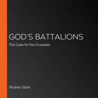 God's Battalions: The Case for the Crusades