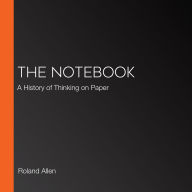 The Notebook: A History of Thinking on Paper