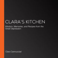 Clara's Kitchen: Wisdom, Memories, and Recipes from the Great Depression