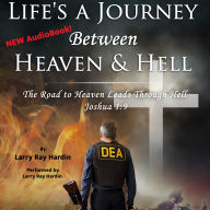 Life's a Journey Between Heaven & Hell: The Road to Heaven Leads Through Hell Joshua 1:9