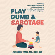 Play Dumb & Sabotage: Mindfully under-anticipating the child's needs and creating opportunities to practice language.