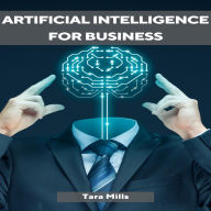 ARTIFICIAL INTELLIGENCE FOR BUSINESS: Transforming Industries and Driving Growth with AI Strategies (2023 Guide for Beginners)