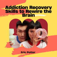 Addiction Recovery Skills to Rewire the Brain