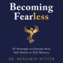 Becoming Fearless: 65 Strategies to Journey from Self-Doubt to Self-Mastery