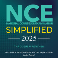 NCE Simplified: National Counselor Examination Prep 2024-2025: Ace the NCE with Confidence on Your First Attempt Realistic Examples with Detailed Explanations