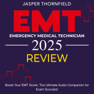 EMT Review: Emergency Medical Technician Exam Prep 2024-2025: Ace the EMT Certification Test on Your First Attempt