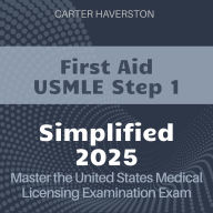 First Aid USMLE Step 1 Simplified: United States Medical Licensing Examination (USMLE) Prep Guide 2024-2025: Ace the USMLE on Your First Attempt