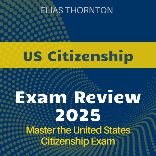 US Citizenship Review: Get Your US Citizenship 2024-2025: Ace the Citizenship Exam with Confidence on Your First Attempt