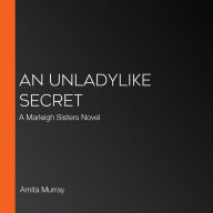 An Unladylike Secret: A Marleigh Sisters Novel