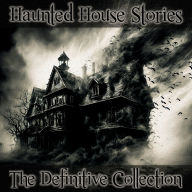 Haunted House Stories - The Definitive Collection: Masterful anthology spanning centuries of amazing tales about our favourite horror genre