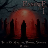 Essence of Evil - Tales of Monsters, Demons, Devils, Vampires & More: Over 30 hours delving into literatures darkest depths