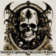 Stories Exploring the Fear of Death: Tales exporing the fear we all seem to share