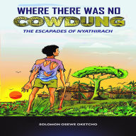 Where there was no Cowdung: The Escapades of Nyathirach (Abridged)