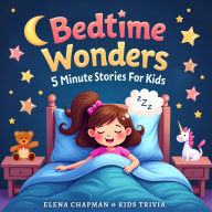 Bedtime Wonders. 5 Minute Stories For Kids: Short, Fun and Engaging Children's Storybook Collection for Meditation and Good Sleep - Perfect for Girls, Boys & Toddlers