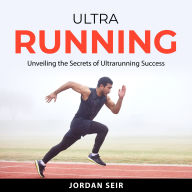 Ultrarunning: Unveiling the Secrets of Ultrarunning Success