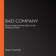 Bad Company: Private Equity and the Death of the American Dream