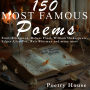 150 Most Famous Poems: Emily Dickinson, Robert Frost, William Shakespeare, Edgar Allan Poe, Walt Whitman and many more