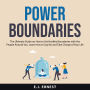 Power Boundaries: The Ultimate Guide on How to Set Healthy Boundaries With the People Around You. Learn How to Say No and Take Charge of Your Life