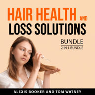 Hair Health and Loss Solutions Bundle, 2 in 1 Bundle: The Complete Guide To Healthy Hair and Hair Loss Solutions