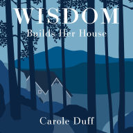 Wisdom Builds Her House