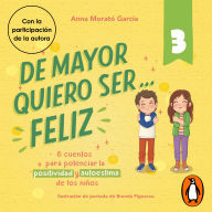 De mayor quiero ser... feliz 3: 6 cuentos para potenciar la positividad y autoestima de los niños
