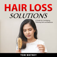 Hair Loss Solutions: A Guide for Combating Thinning Hair and Baldness