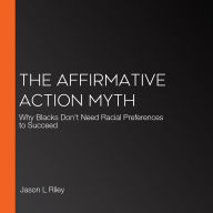 The Affirmative Action Myth: Why Blacks Don't Need Racial Preferences to Succeed